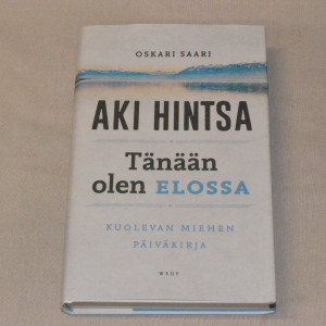 Oskari Saari Aki Hintsa Tänään olen elossa - Kuolevan miehen päiväkirja